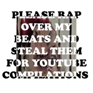 Please Rap Over My Beats and Steal Them for YouTube Compilations Xoxo