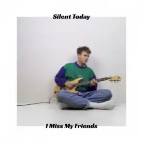 Silent Today / I Miss My Friends