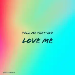 tell me that you love me