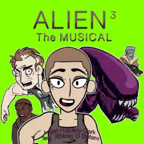 Alien 3: The Musical (feat. Whitney Di Stefano)