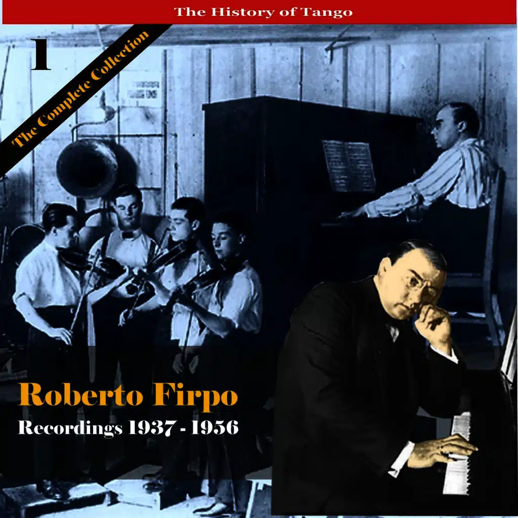 The History of Tango / Roberto Firpo - The Complete Collection, Volume 1 - Recordings 1937 - 1956