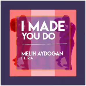 I Made You Do (feat. Ria)