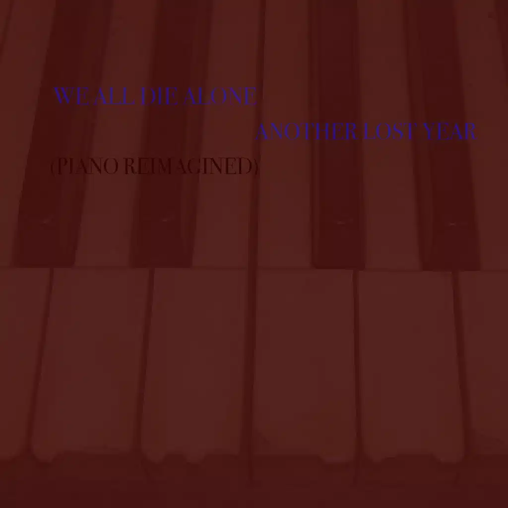 We All Die Alone (Piano Reimagined)