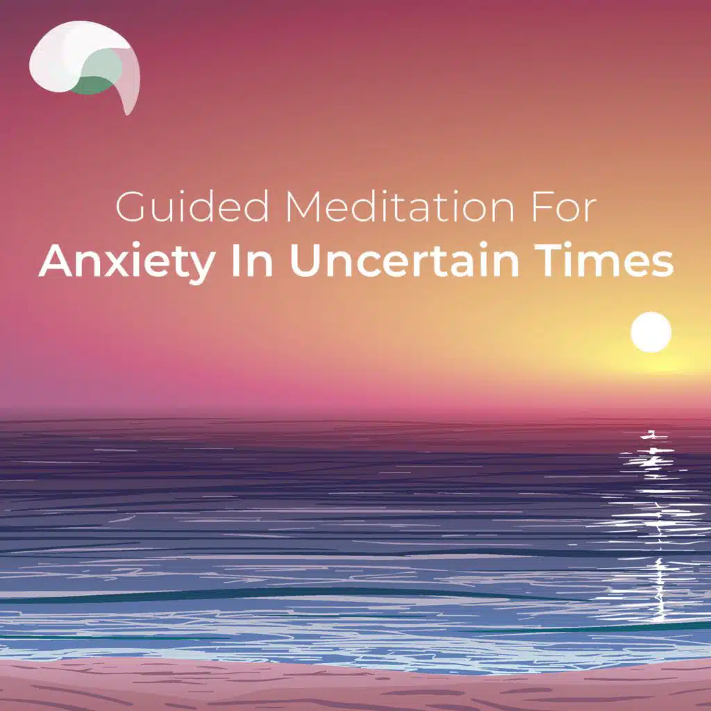 Guided Meditation For Anxiety In Uncertain Times