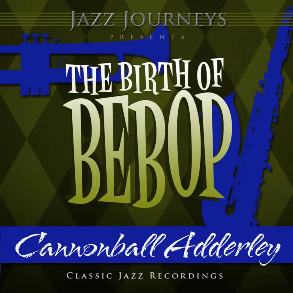 Jazz Journeys Presents the Birth of Bebop - Cannonball Adderley