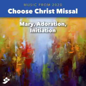 Choose Christ 2020: Mary, Adoration, Initiation