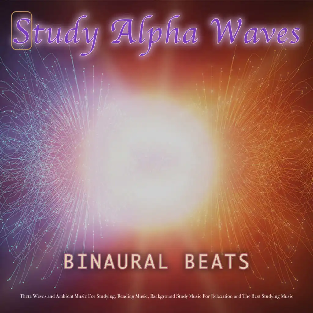 Study Alpha Waves: Binaural Beats, Theta Waves and Ambient Music For Studying, Reading Music, Background Study Music For Relaxation and The Best Studying Music