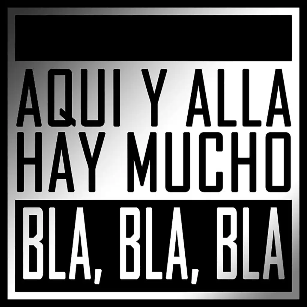Aquí y Allá Hay Mucho Bla, Bla, Bla