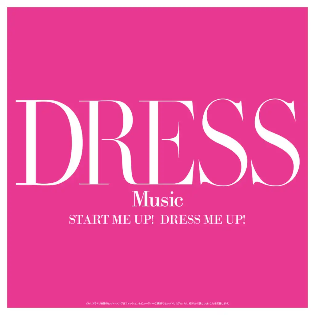 DRESS MUSIC~START ME UP!DRESS ME UP!~CM、ドラマ、映画のヒット・ソングをファッション&ビューティーな視線でセレクトしたアルバム。軽やかで美しいあなたを応援します。
