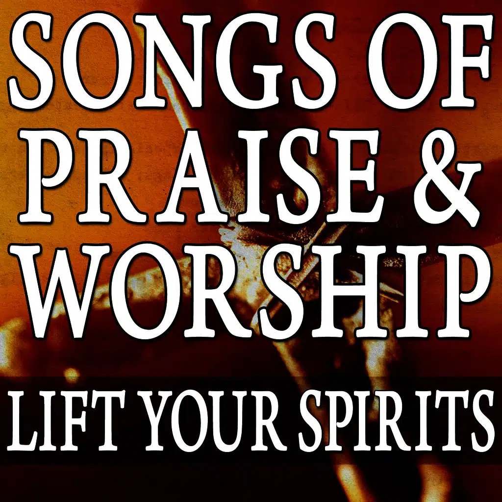 Songs Of Praise & Worship (Lift Your Spirits)