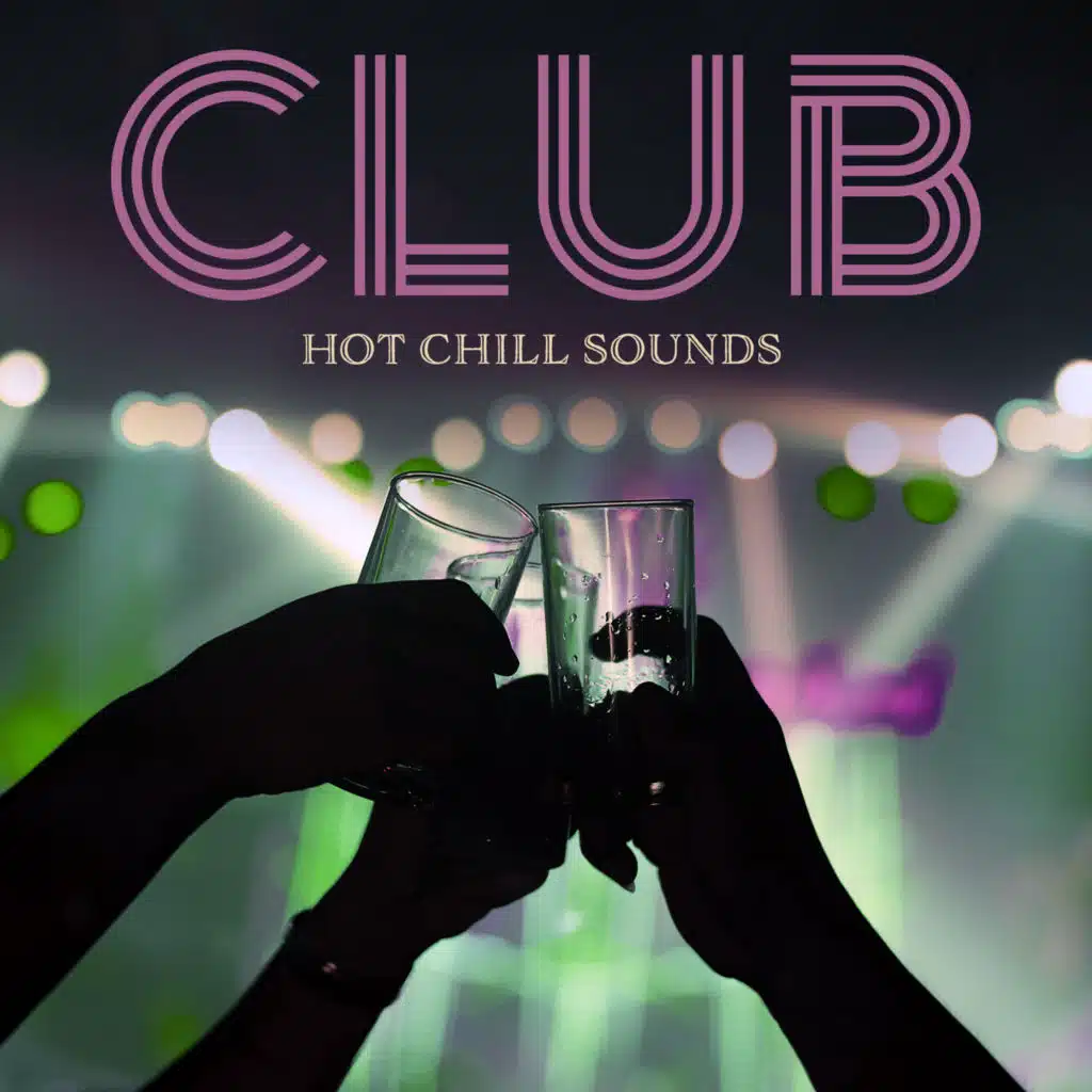 Club Hot Chill Sounds – Top Dance Rhythms: 2021 Hot Mix Music,Total Relax, Party Night