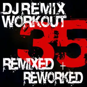 DJ Remix Workout - 35 Remixed + Reworked