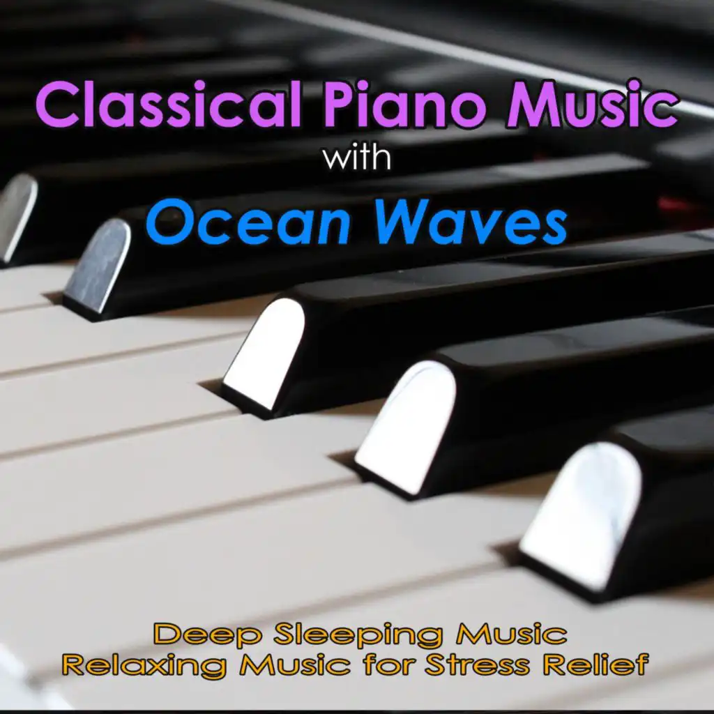 Classical Piano Music with Ocean Waves: Deep Sleeping Music, Relaxing Music for Stress Relief