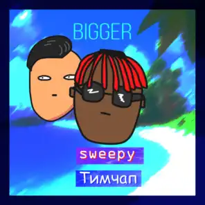 Bigger (feat. Sweepy)