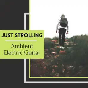 Just Strolling - Ambient Electric Guitar, the Perfect Sound to Listen While Walking Alone