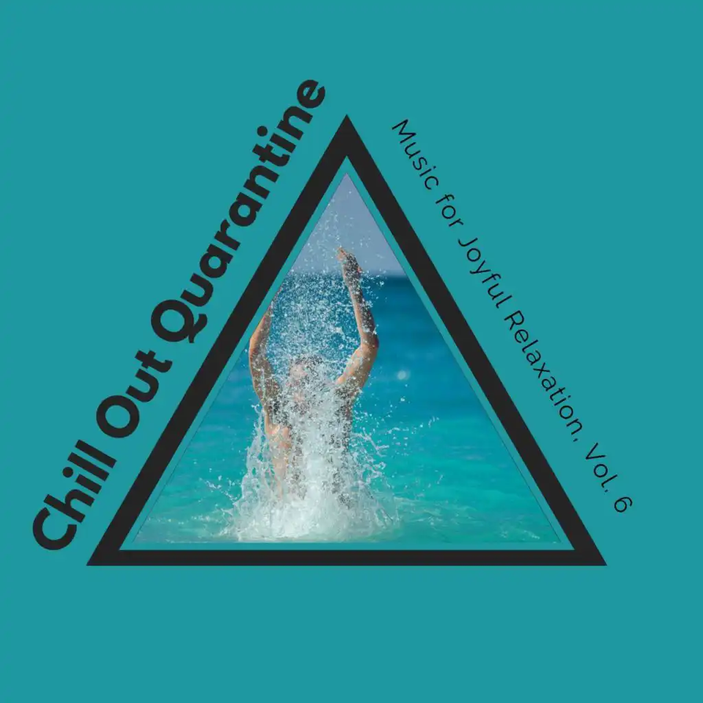 Chill Out Quarantine - Music For Joyful Relaxation, Vol. 6