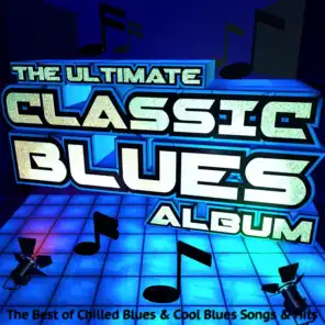 The Ultimate Classic Blues Album: The Best of Chilled Blues & Cool Blues Songs & Hits