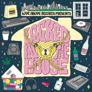 Love Above Records Presents: Locked in the House