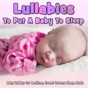 Lullabies to put a Baby to Sleep: Baby Lullaby for Bedtime, Sweet Dreams Sleep Music