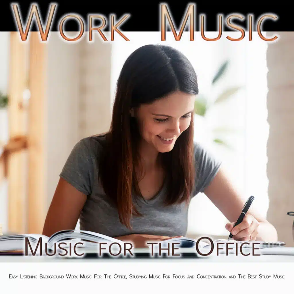 Music For Work: Easy Listening Background Work Music For The Office, Studying Music For Focus and Concentration and The Best Study Music