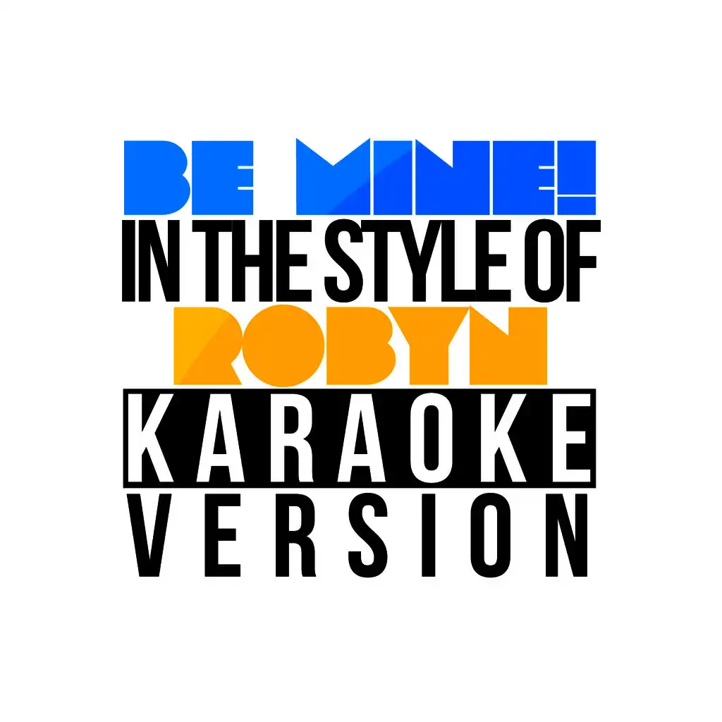 Be Mine! (In the Style of Robyn) [Karaoke Version]