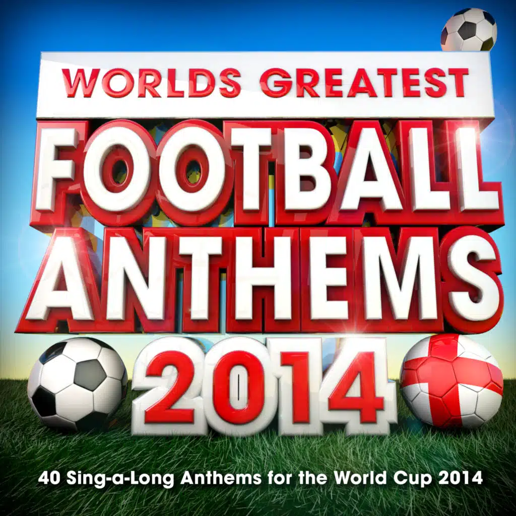 World's Greatest Football Anthems - 40 Sing-a-Long Anthems For The World Cup 2014