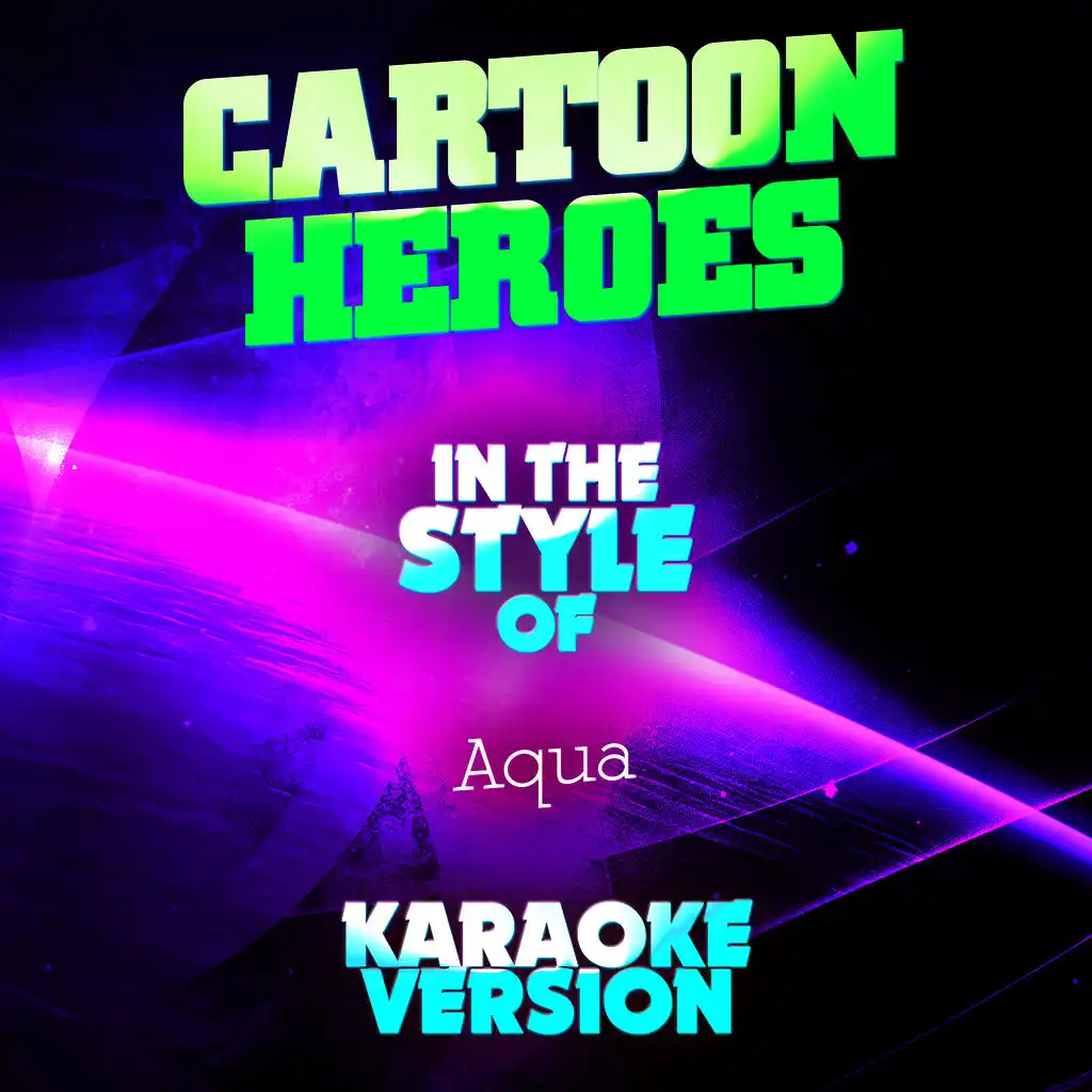 Cartoon Heroes (In the Style of Aqua) [Karaoke Version]