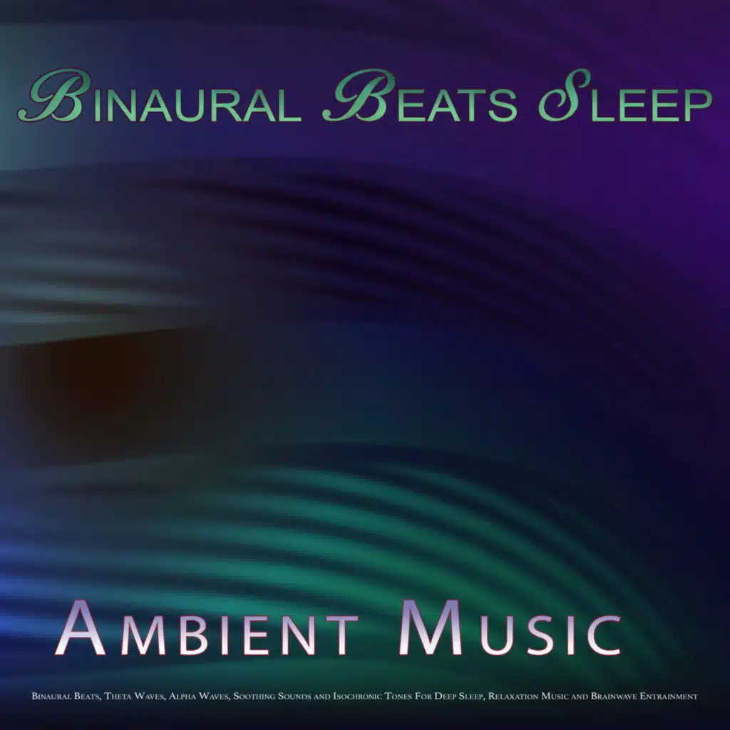 Binaural Beats Sleep: Ambient Music, Binaural Beats, Theta Waves, Alpha Waves, Soothing Sounds and Isochronic Tones For Deep Sleep, Relaxation Music and Brainwave Entrainment