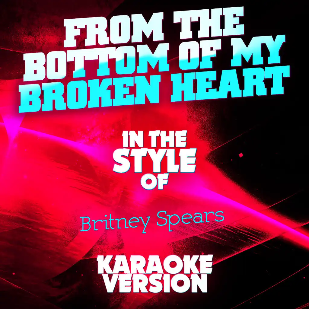 From the Bottom of My Broken Heart (In the Style of Britney Spears) [Karaoke Version] - Single