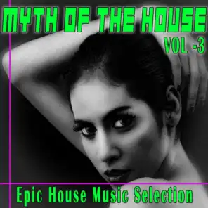 Myth of the House, Vol. 3 (Epic House Music Selection)