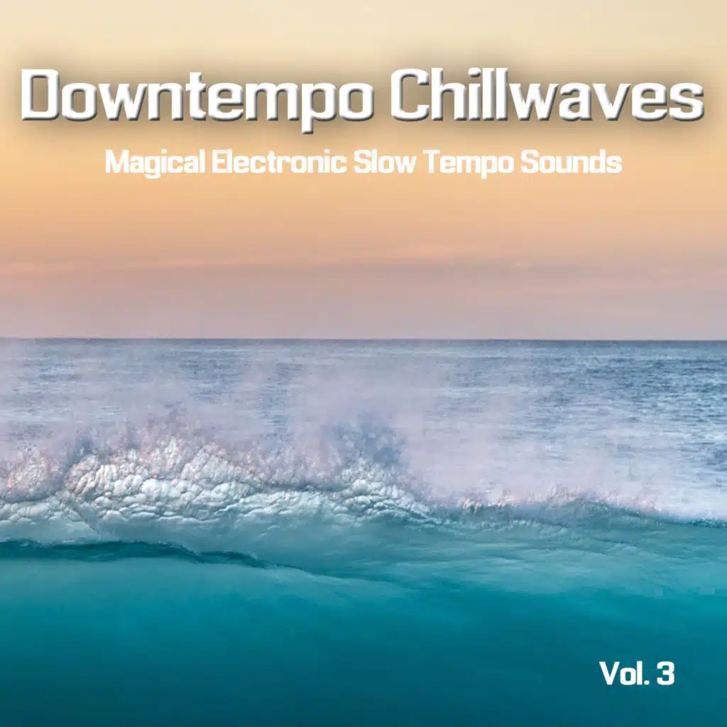 Downtempo Chillwaves, Vol. 3 (Magical Electronic Slow Tempo Sounds)