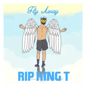 Fly Away (RIP King T)