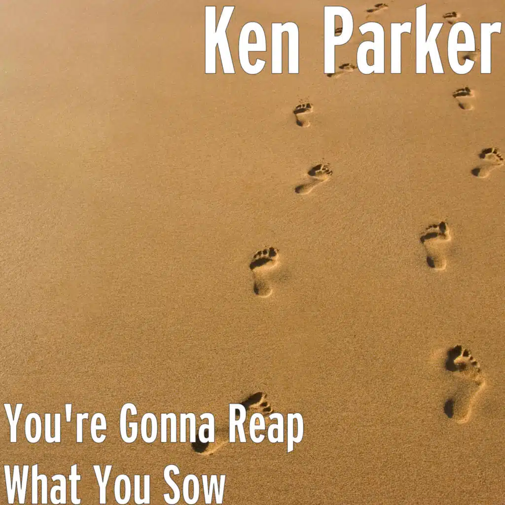 You're Gonna Reap What You Sow