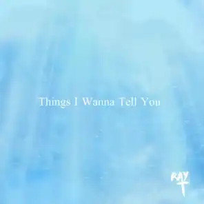 Things I Wanna Tell You