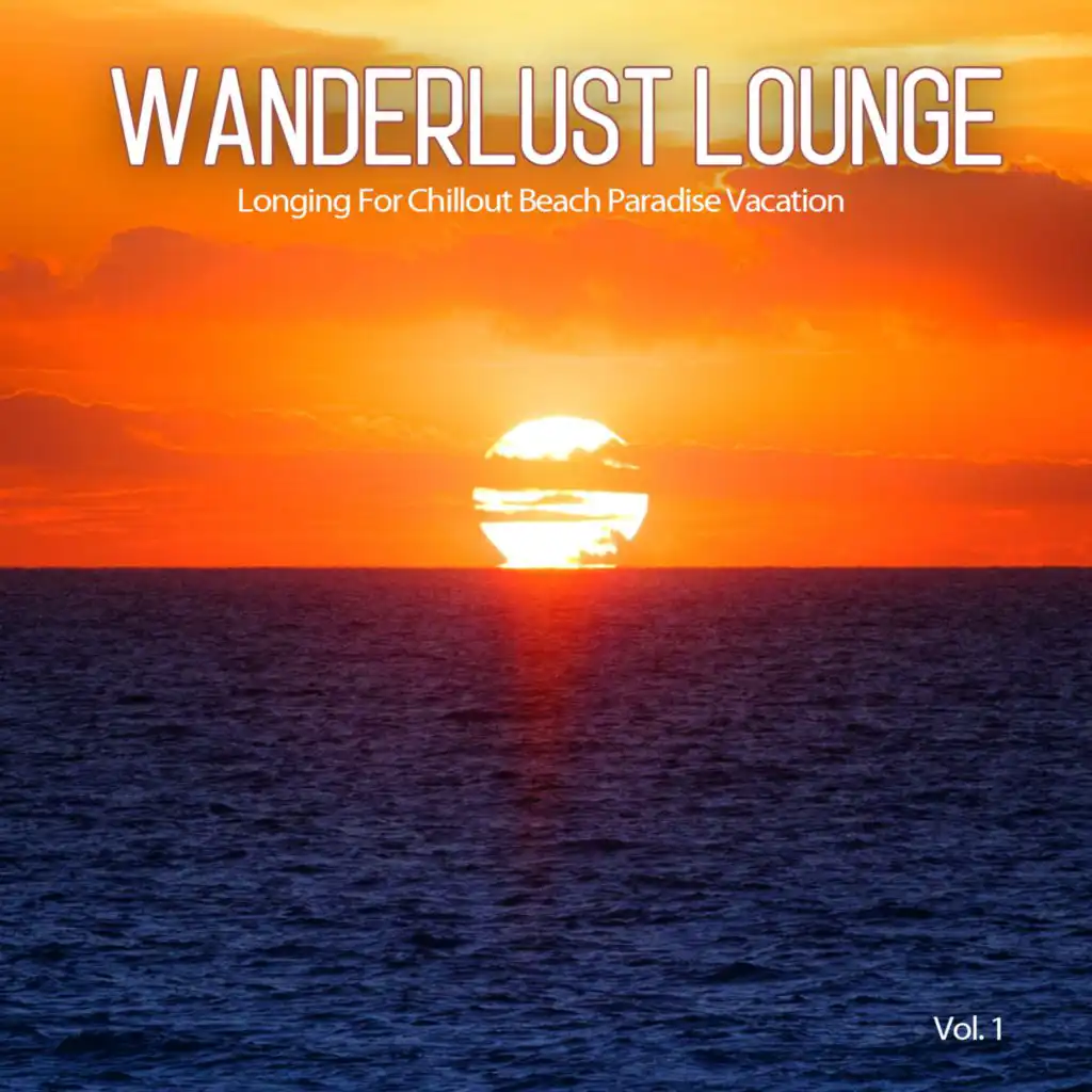 Wanderlust Lounge, Vol.1 (Longing For Chillout Beach Paradise Vacation)