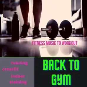 Back to Gym - Fitness Music to Workout, Indoor Training, Crossfit Motivational Songs