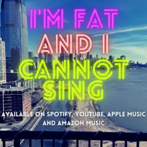 I'm Fat and I Cannot Sing