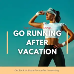 Go Running After Vacation - Top Workout Songs to Get Back in Shape Soon After Overeating