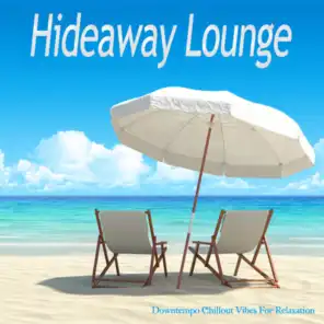 Hideaway Lounge (Downtempo Chillout Vibes For Relaxation)