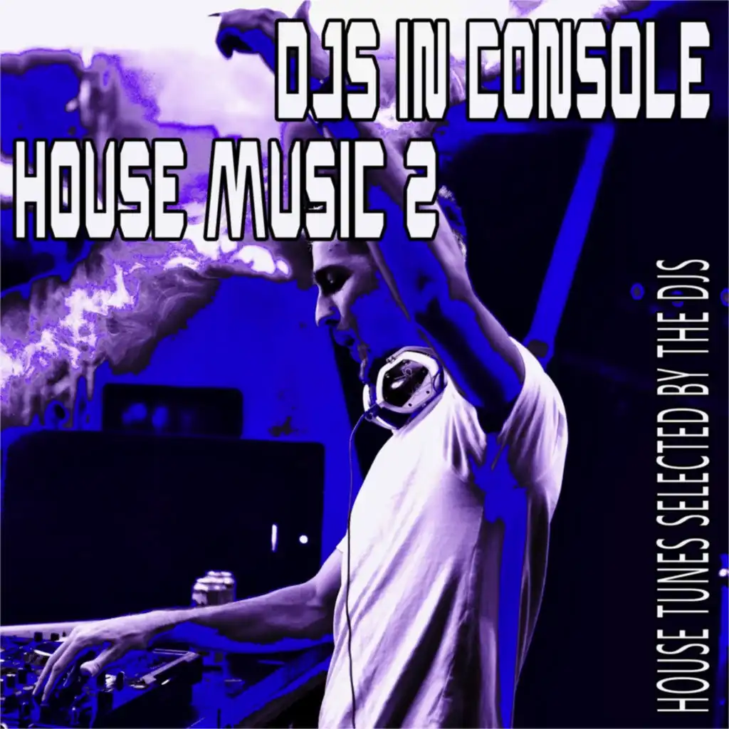 DJS in Console: House Music, 2 (House Tunes Selected by the DJS)