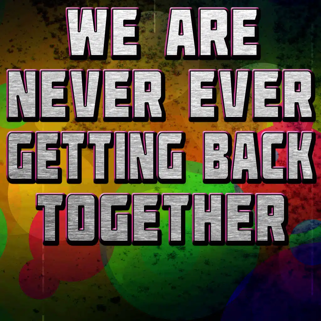 We Are Never Ever Getting Back Together