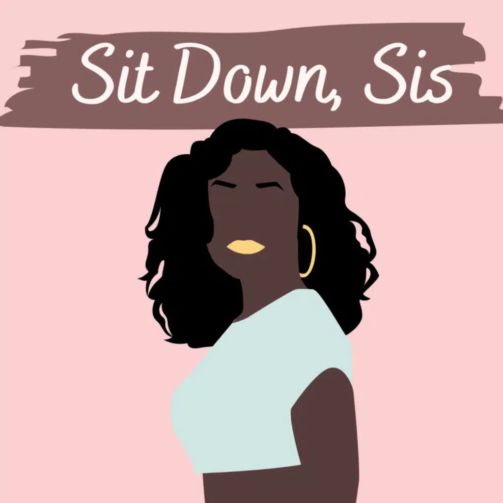 Sit Down Sis (A Podcast To Empower Black Women)