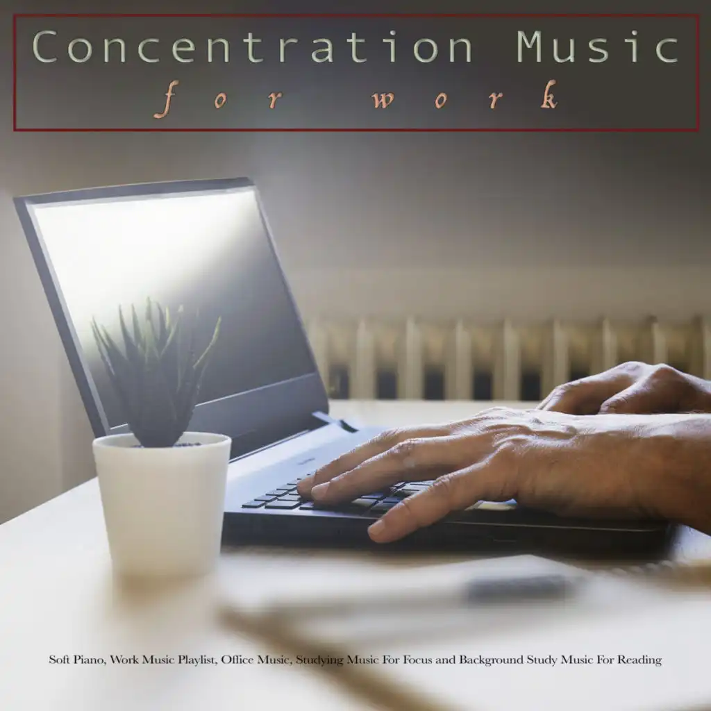 Concentration Music for Work: Soft Piano, Work Music Playlist, Office Music, Studying Music For Focus and Background Study Music For Reading