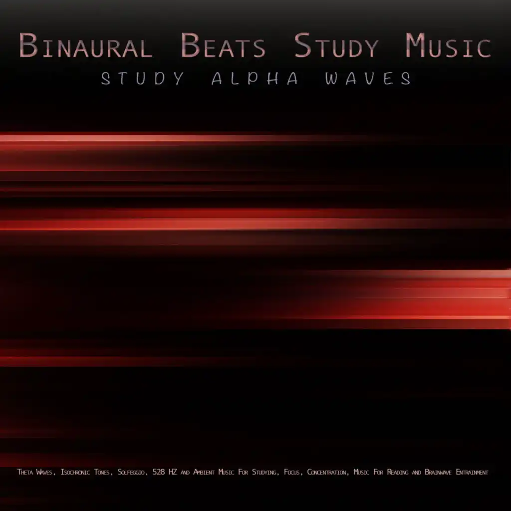 Binaural Beats Study Music: Study Alpha Waves, Theta Waves, Isochronic Tones, Solfeggio, 528 HZ and Ambient Music For Studying, Focus, Concentration, Music For Reading and Brainwave Entrainment