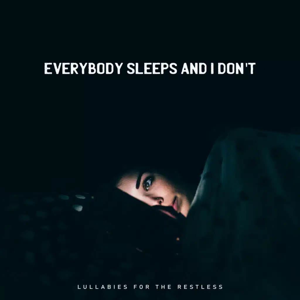 Everybody Sleeps and I Don't. Lullabies for the Restless (Relax, Feel Calm and Fall Asleep)
