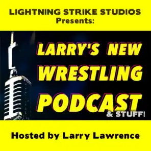 EP 041 - Larry's New Wrestling Podcast & Stuff