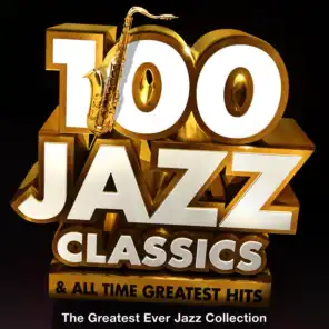 100 Jazz Classics & All Time Original Classic Hits - The Greatest Ever Jazz Collection