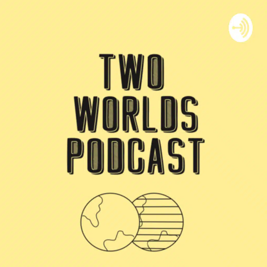 TWO WORLDS PODCAST