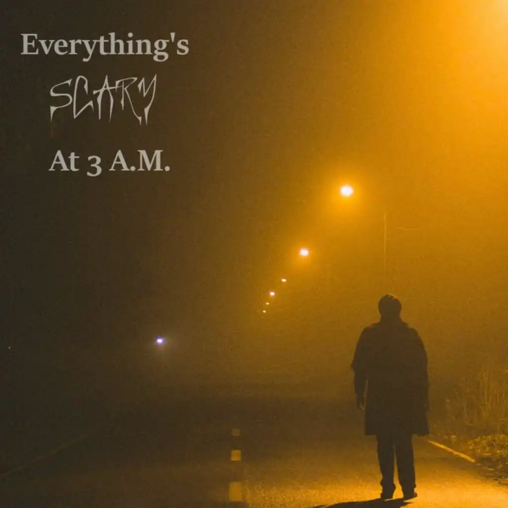 EVERYTHING'S SCARY AT 3 A.M.