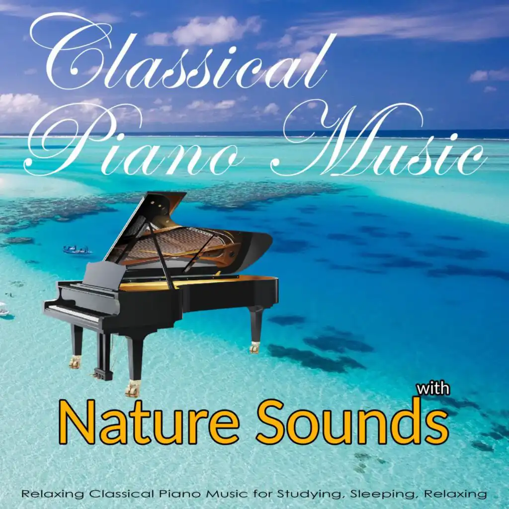 Classical Piano Music with Nature Sounds:  Relaxing Classical Music for Studying, Sleeping, Relaxing